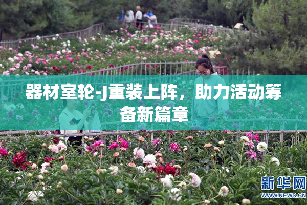 器材室轮-J重装上阵，助力活动筹备新篇章