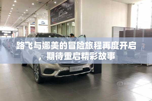 路飞与娜美的冒险旅程再度开启，期待重启精彩故事