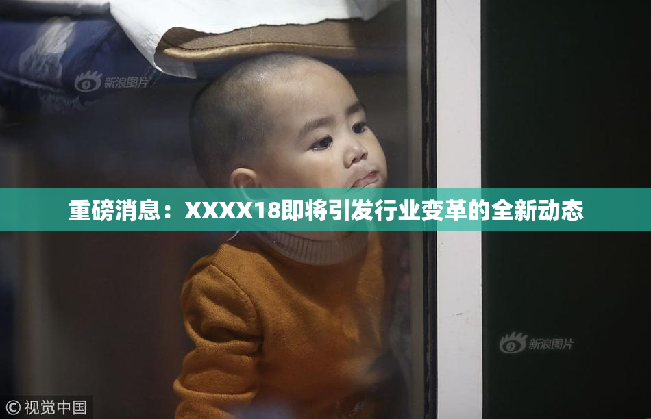 重磅消息：XXXX18即将引发行业变革的全新动态