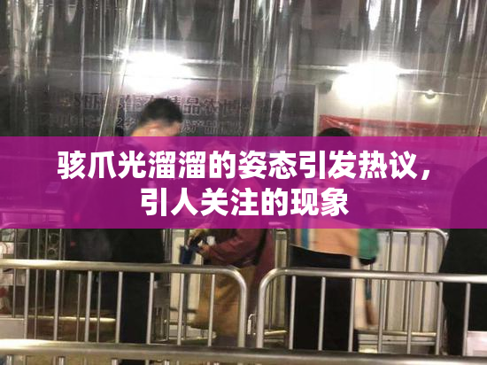 骇爪光溜溜的姿态引发热议，引人关注的现象