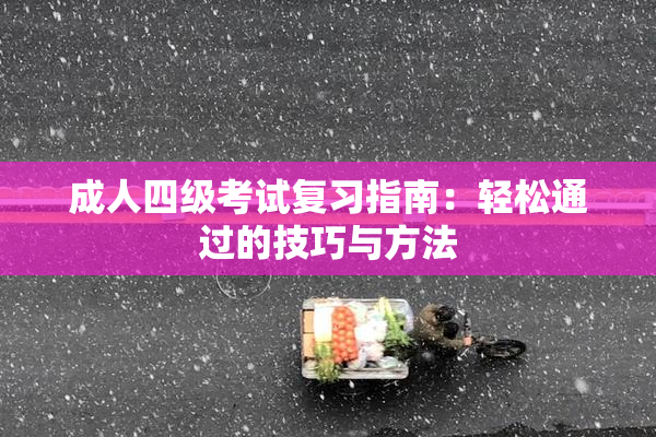 成人四级考试复习指南：轻松通过的技巧与方法