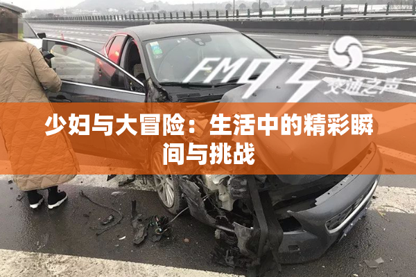 少妇与大冒险：生活中的精彩瞬间与挑战