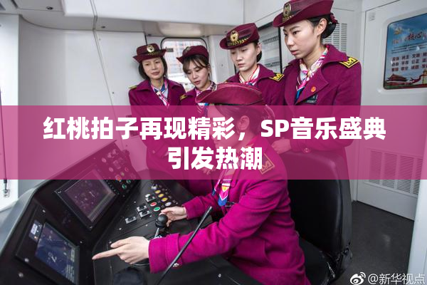 红桃拍子再现精彩，SP音乐盛典引发热潮