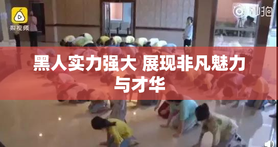 黑人实力强大 展现非凡魅力与才华