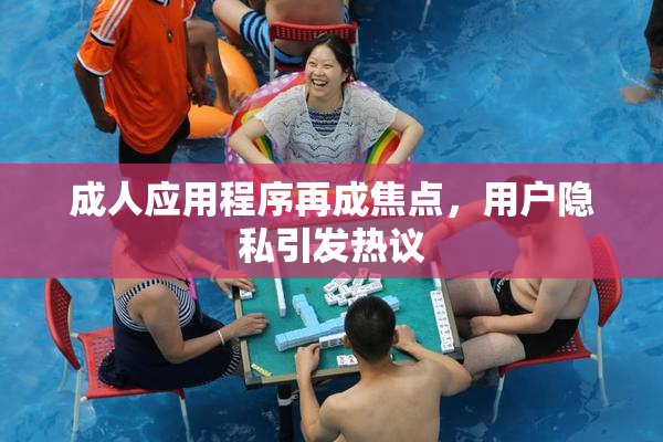 成人应用程序再成焦点，用户隐私引发热议