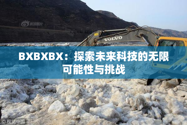 BXBXBX：探索未来科技的无限可能性与挑战