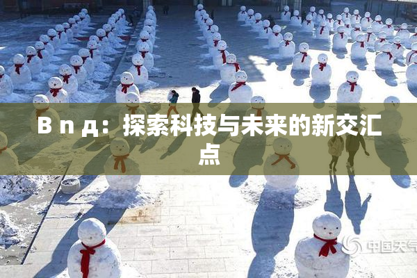 B n д：探索科技与未来的新交汇点