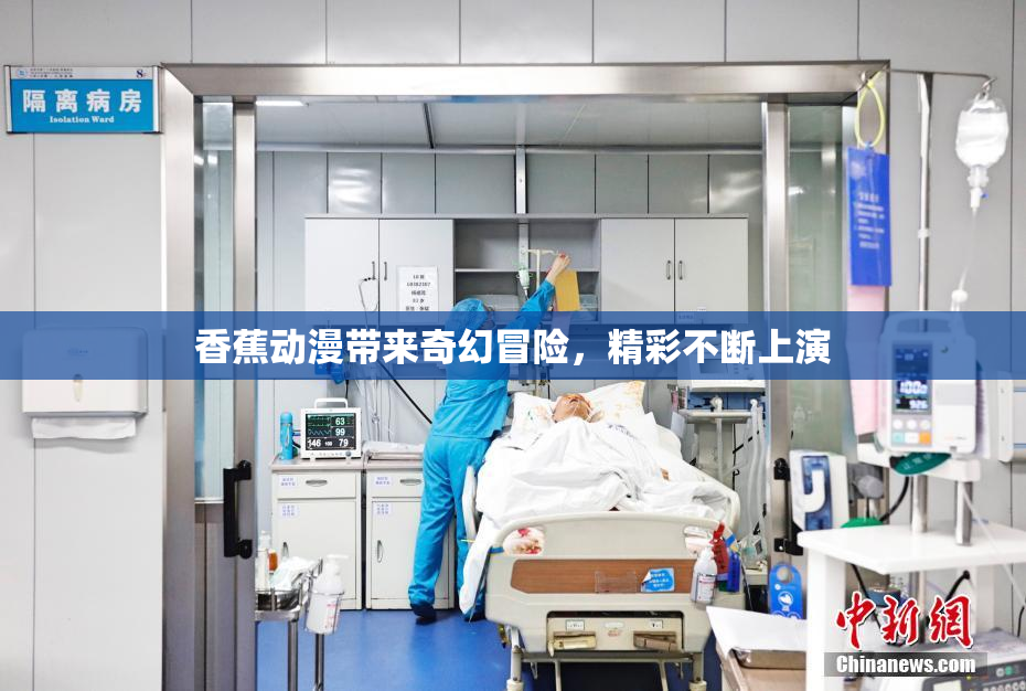 香蕉动漫带来奇幻冒险，精彩不断上演