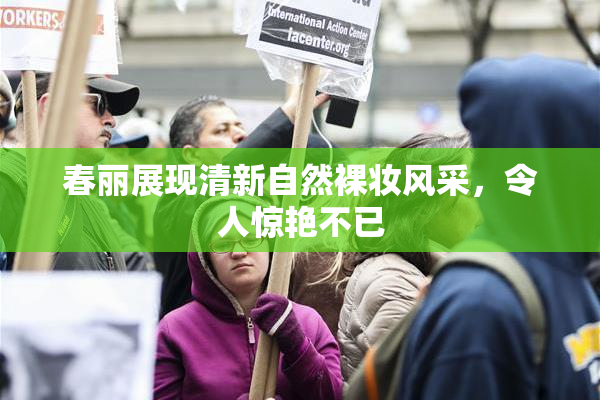 春丽展现清新自然裸妆风采，令人惊艳不已
