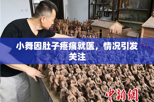 小舞因肚子疼痛就医，情况引发关注