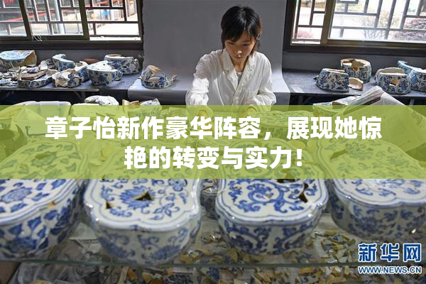 章子怡新作豪华阵容，展现她惊艳的转变与实力！