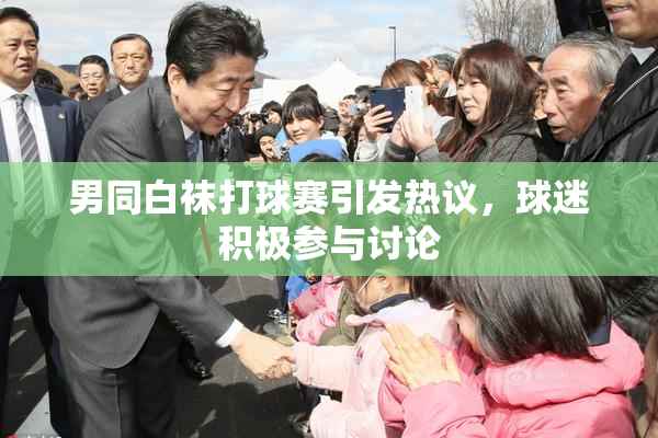 男同白袜打球赛引发热议，球迷积极参与讨论