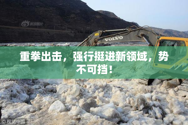 重拳出击，强行挺进新领域，势不可挡！