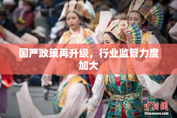 国严政策再升级，行业监管力度加大