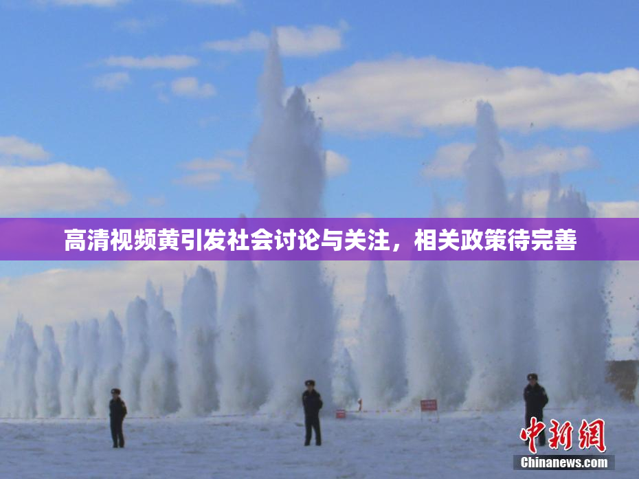 高清视频黄引发社会讨论与关注，相关政策待完善