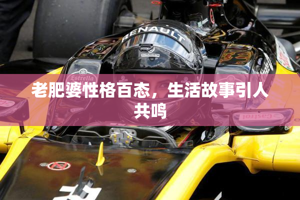 老肥婆性格百态，生活故事引人共鸣
