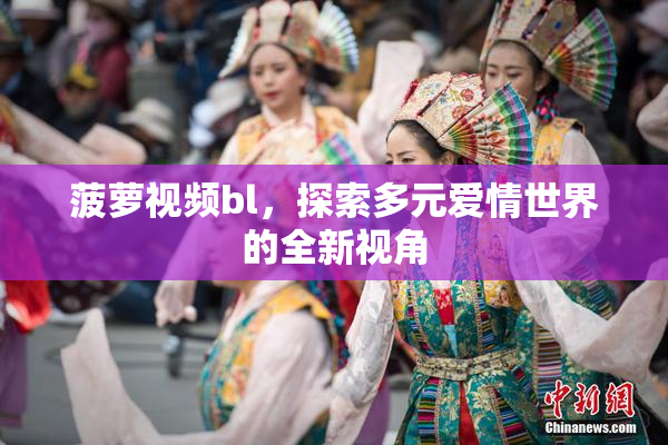 菠萝视频bl，探索多元爱情世界的全新视角