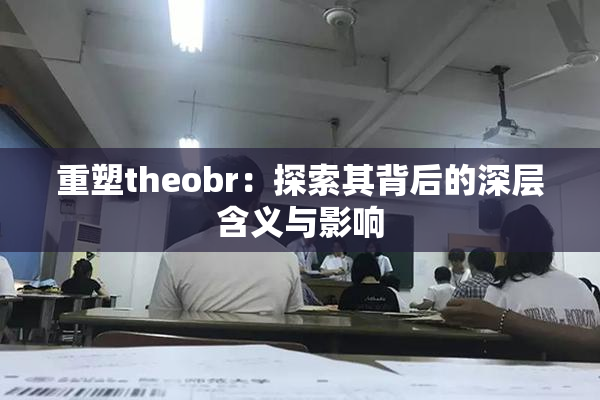 重塑theobr：探索其背后的深层含义与影响