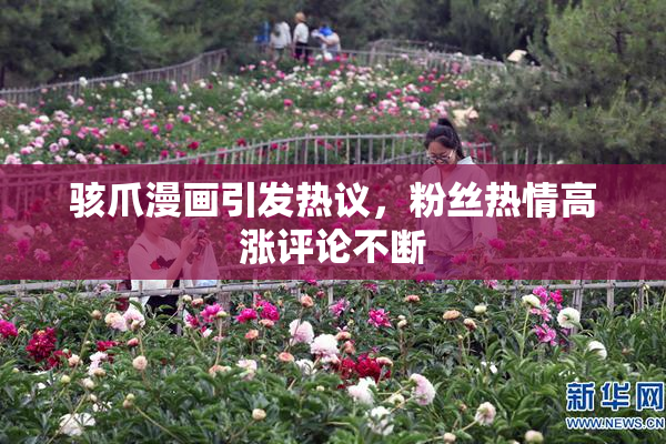 骇爪漫画引发热议，粉丝热情高涨评论不断