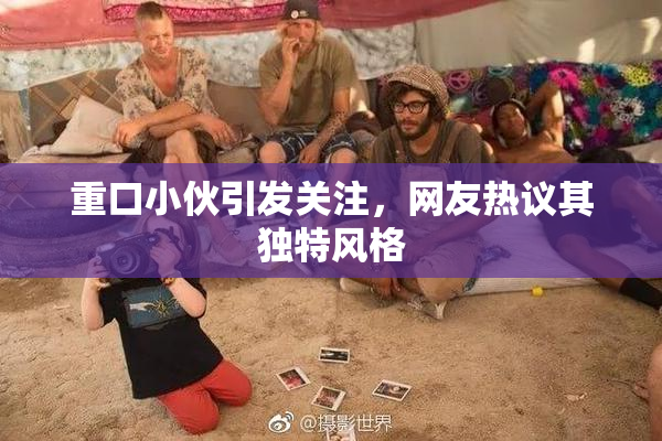 重口小伙引发关注，网友热议其独特风格