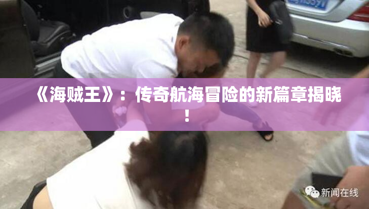 《海贼王》：传奇航海冒险的新篇章揭晓！