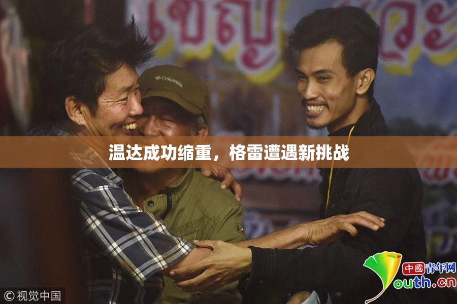 温达成功缩重，格雷遭遇新挑战