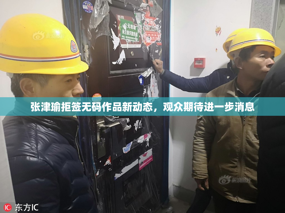 张津瑜拒签无码作品新动态，观众期待进一步消息