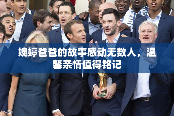 婉婷爸爸的故事感动无数人，温馨亲情值得铭记
