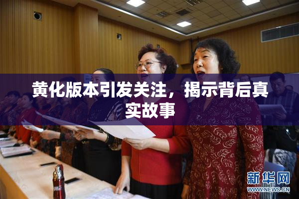 黄化版本引发关注，揭示背后真实故事