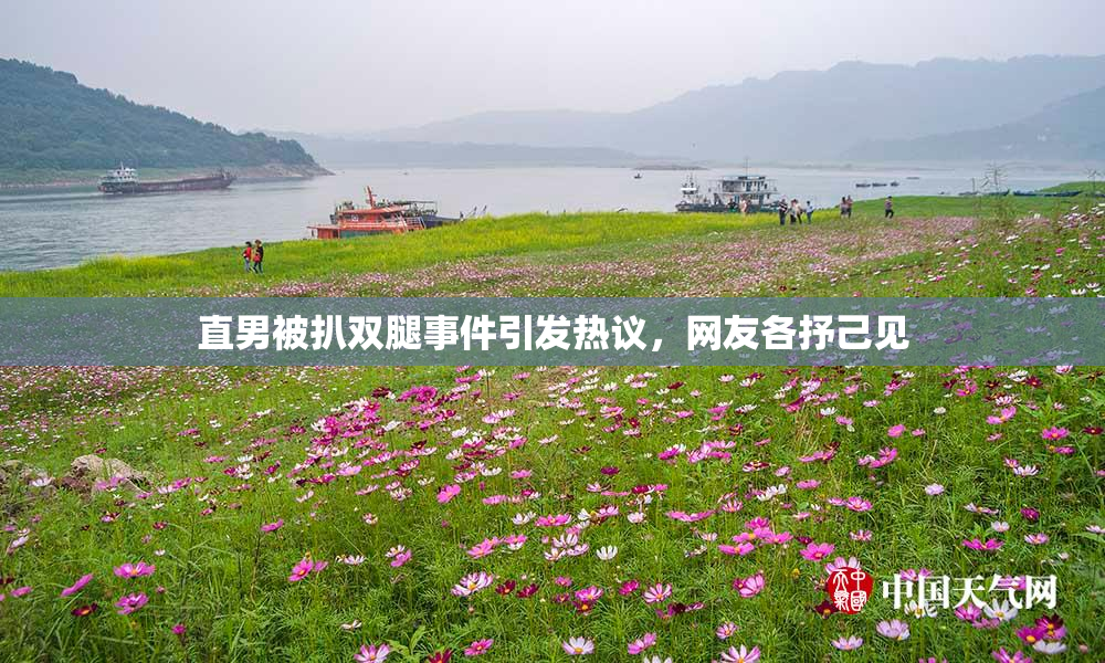 直男被扒双腿事件引发热议，网友各抒己见