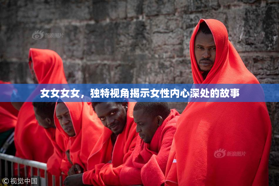 女女女女，独特视角揭示女性内心深处的故事