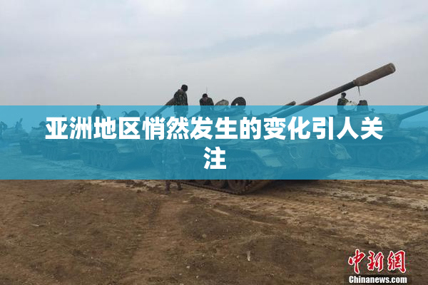 亚洲地区悄然发生的变化引人关注