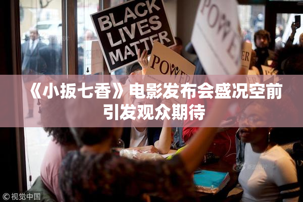 《小扳七香》电影发布会盛况空前 引发观众期待