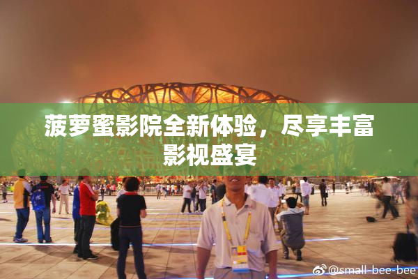 菠萝蜜影院全新体验，尽享丰富影视盛宴