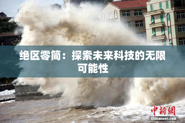绝区零简：探索未来科技的无限可能性