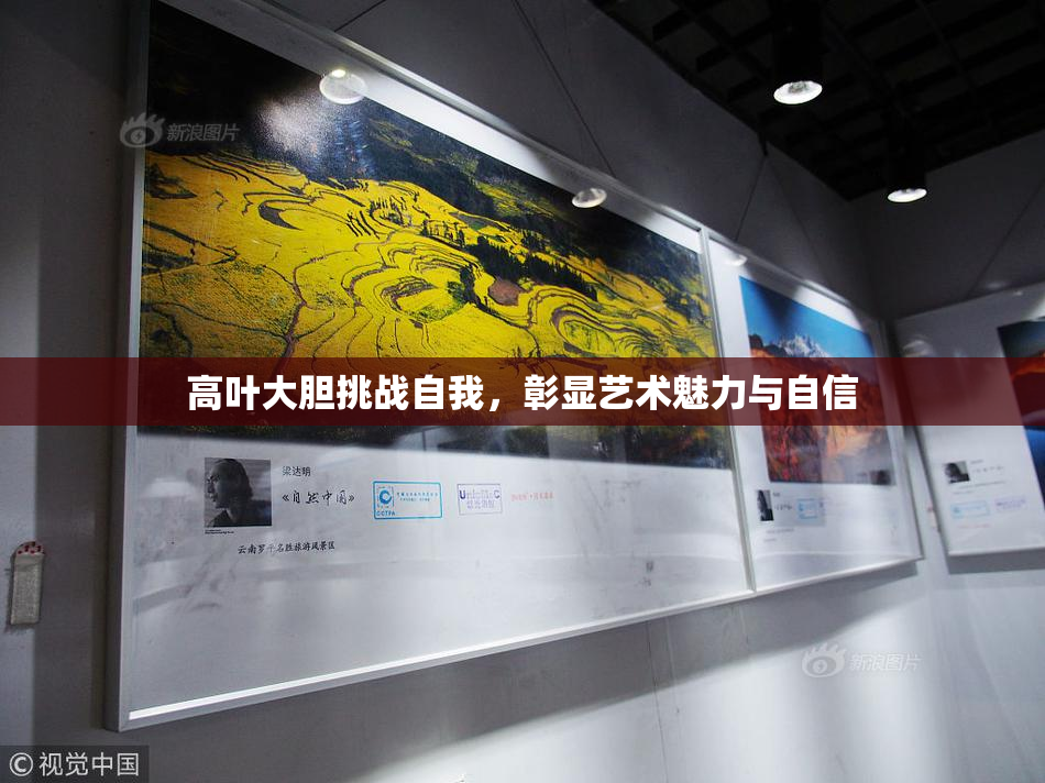 高叶大胆挑战自我，彰显艺术魅力与自信