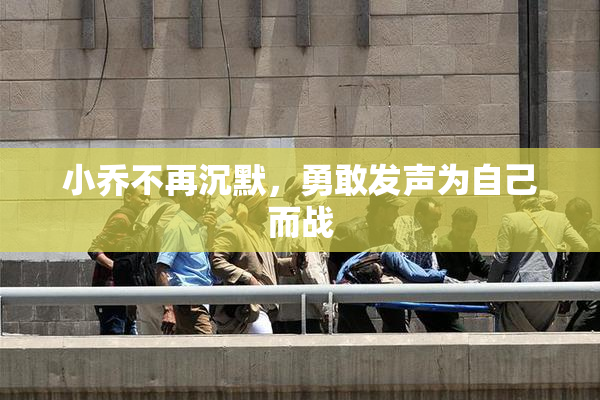 小乔不再沉默，勇敢发声为自己而战
