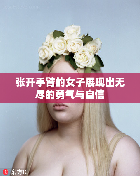 张开手臂的女子展现出无尽的勇气与自信