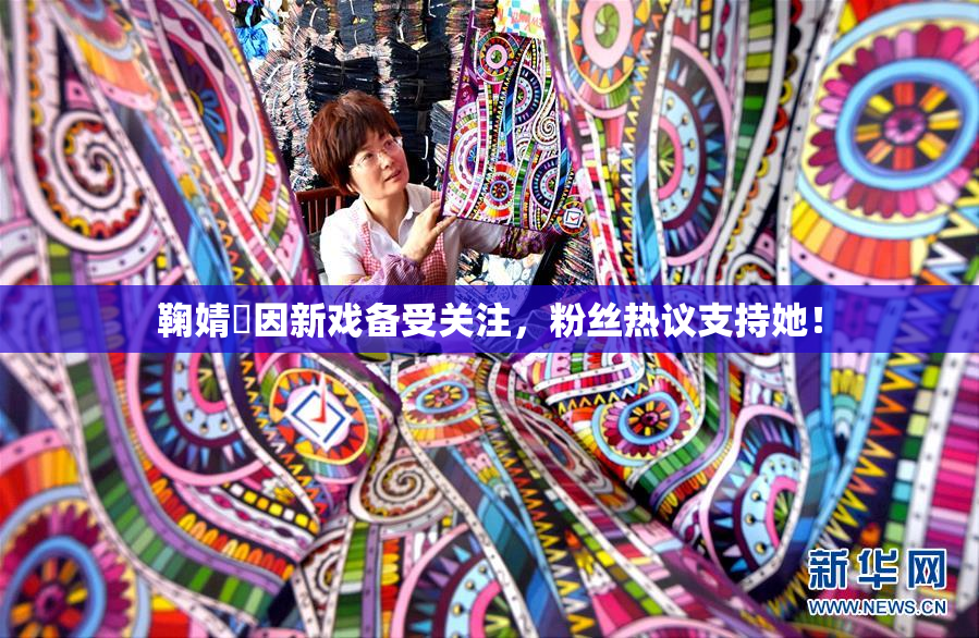 鞠婧祎因新戏备受关注，粉丝热议支持她！