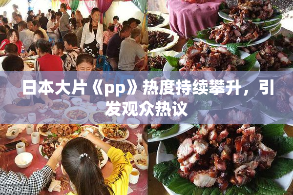 日本大片《pp》热度持续攀升，引发观众热议