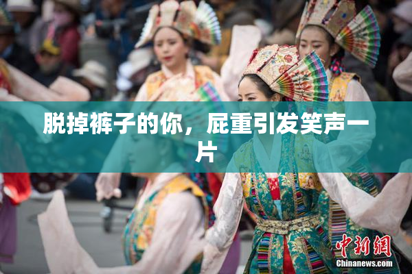 脱掉裤子的你，屁重引发笑声一片
