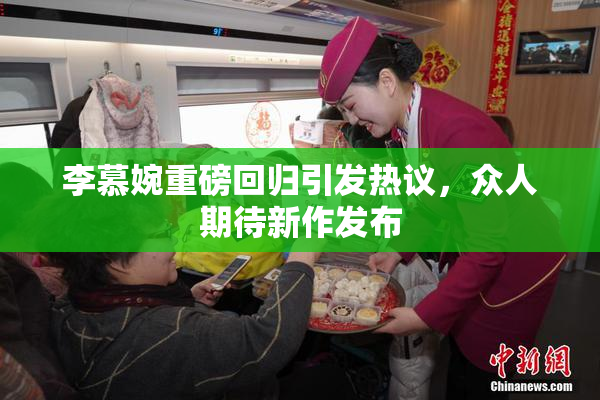 李慕婉重磅回归引发热议，众人期待新作发布
