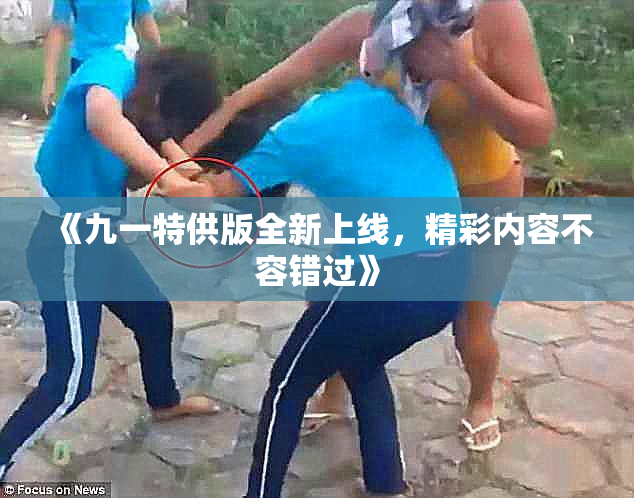 《九一特供版全新上线，精彩内容不容错过》