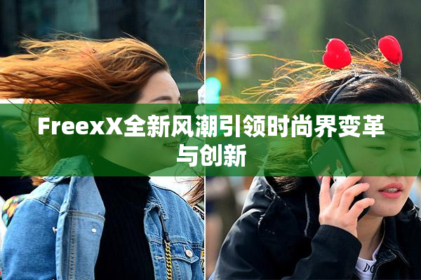 FreexX全新风潮引领时尚界变革与创新