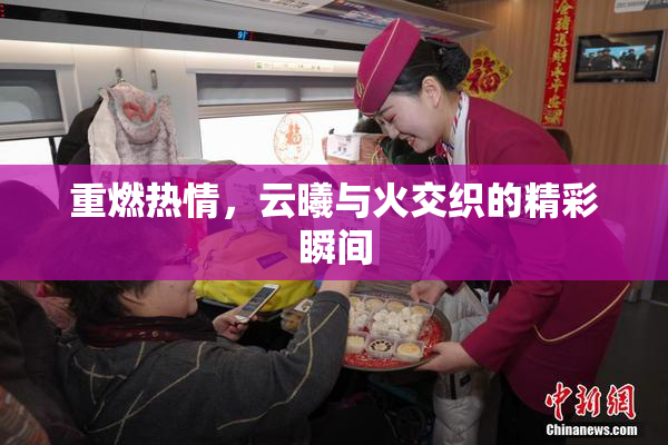 重燃热情，云曦与火交织的精彩瞬间