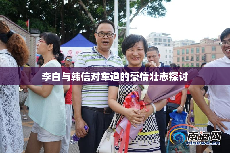 李白与韩信对车道的豪情壮志探讨