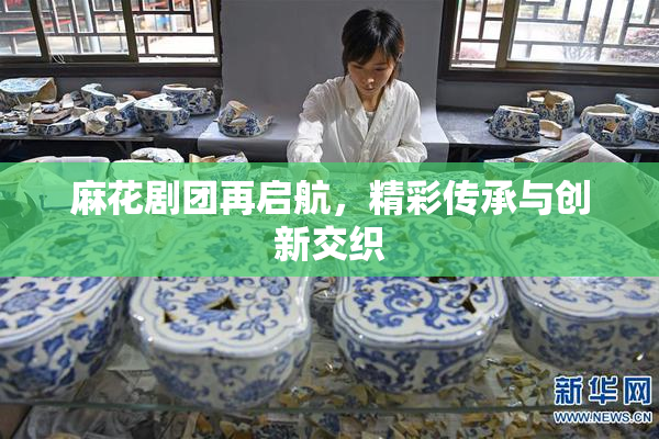 麻花剧团再启航，精彩传承与创新交织