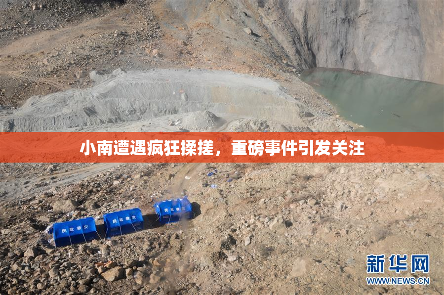 小南遭遇疯狂揉搓，重磅事件引发关注