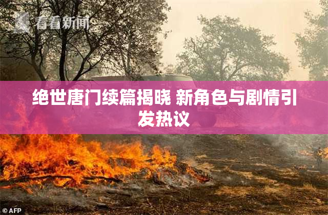 绝世唐门续篇揭晓 新角色与剧情引发热议