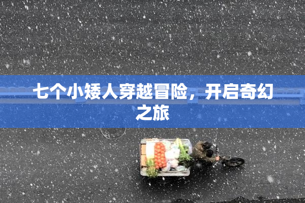 七个小矮人穿越冒险，开启奇幻之旅